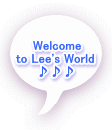    Welcome   to Lee's World  ♪♪♪